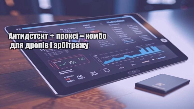 Антидетект + проксі = комбо для дропів і арбітражу