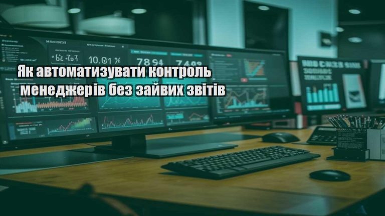 Як автоматизувати контроль менеджерів без зайвих звітів