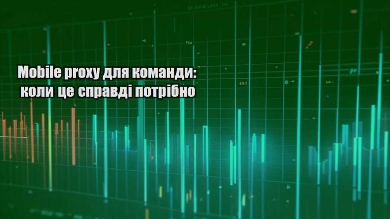Mobile proxy для команди коли це справді потрібно